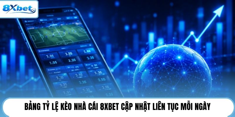Bảng tỷ lệ kèo nhà cái 8XBET cập nhật liên tục mỗi ngày