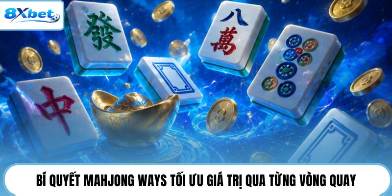 Bí quyết Mahjong Ways tối ưu giá trị qua từng vòng quay