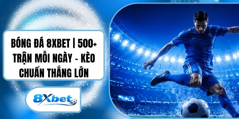 Bóng Đá 8XBET | 500+ Trận Mỗi Ngày - Kèo Chuẩn Thắng Lớn