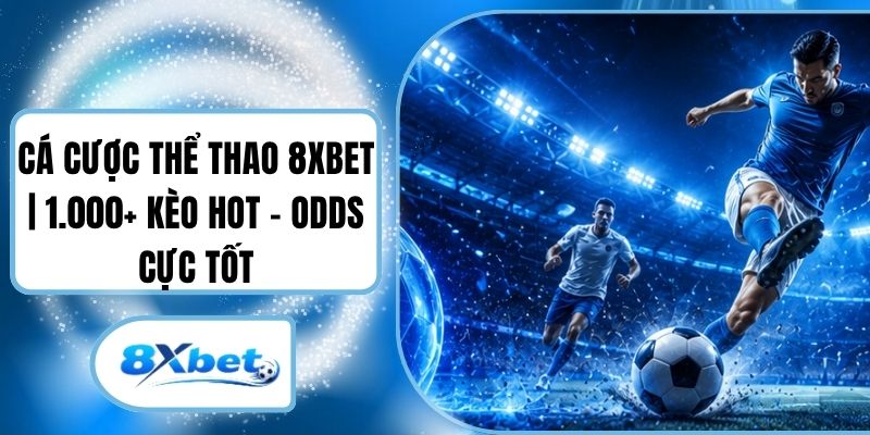 Cá Cược Thể Thao 8XBET | 1.000+ Kèo Hot - Odds Cực Tốt
