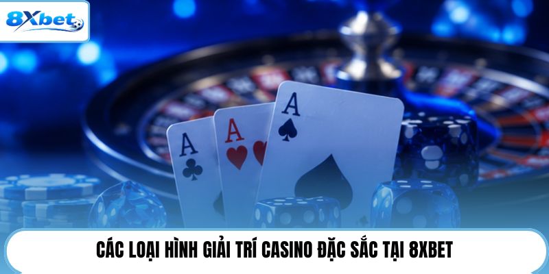 Các loại hình giải trí casino đặc sắc tại 8XBET