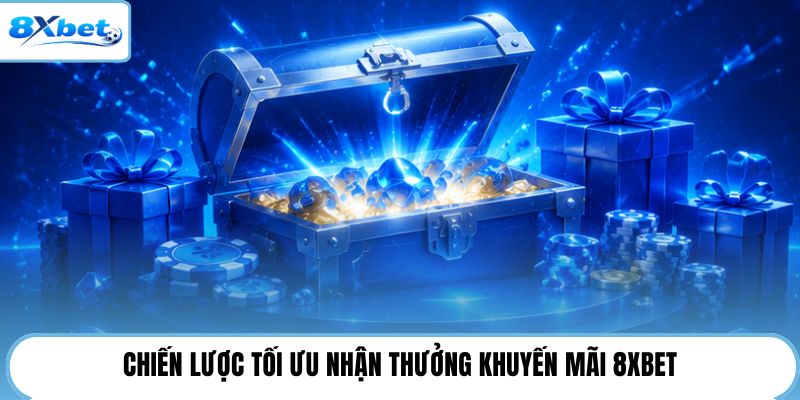 Chiến lược tối ưu nhận thưởng khuyến mãi 8XBET