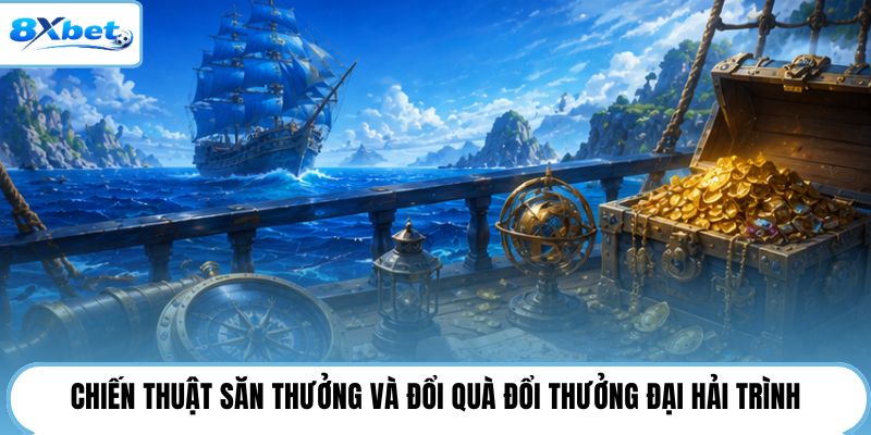 Chiến thuật săn thưởng và đổi quà đổi thưởng đại hải trình