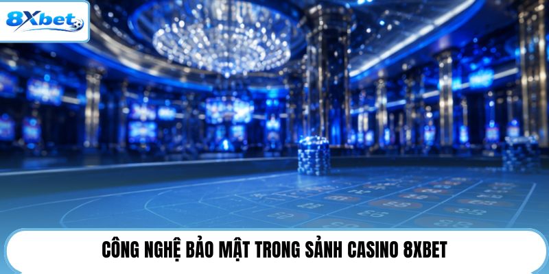 Công nghệ bảo mật trong sảnh casino 8XBET