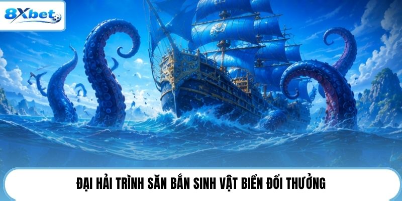 Đại hải trình săn bắn sinh vật biển đổi thưởng