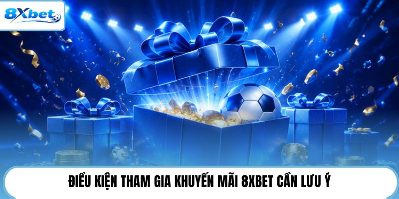 Điều kiện tham gia khuyến mãi 8XBET cần lưu ý