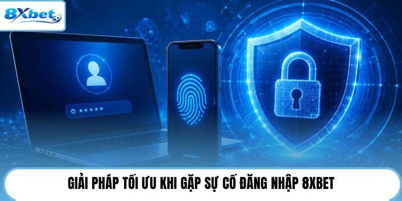 Giải pháp tối ưu khi gặp sự cố đăng nhập 8XBET