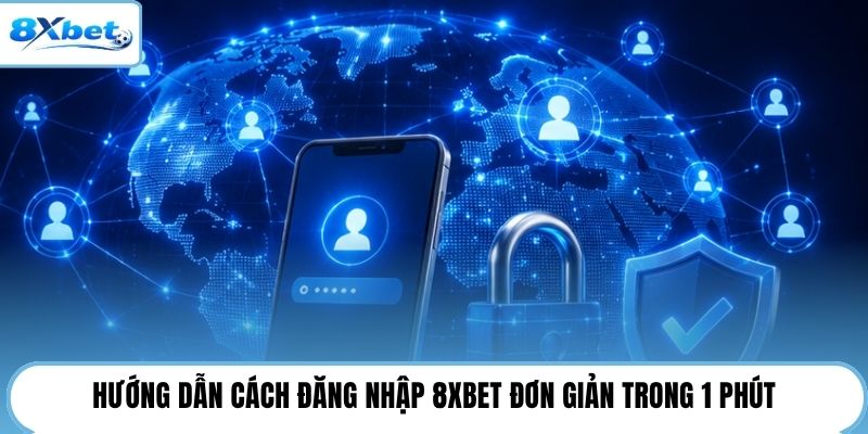 Hướng dẫn cách đăng nhập 8XBET đơn giản trong 1 phút