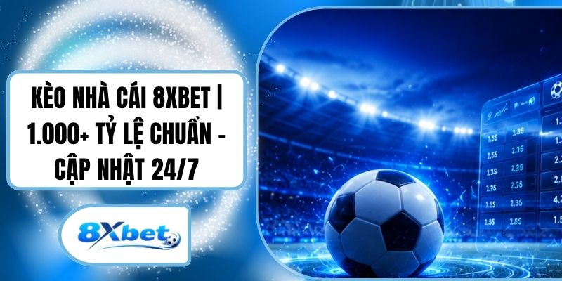 Kèo Nhà Cái 8XBET | 1.000+ Tỷ Lệ Chuẩn - Cập Nhật 24/7