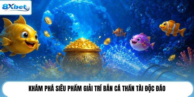 Khám phá siêu phẩm giải trí bắn cá thần tài độc đáo