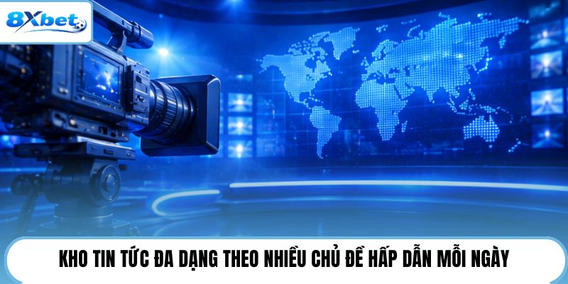 Kho tin tức đa dạng theo nhiều chủ đề hấp dẫn mỗi ngày
