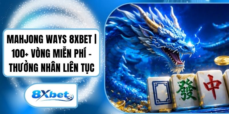Mahjong Ways 8XBET | 100+ Vòng Miễn Phí - Thưởng Nhân Liên Tục