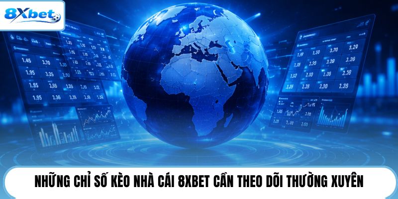 Những chỉ số kèo nhà cái 8XBET cần theo dõi thường xuyên