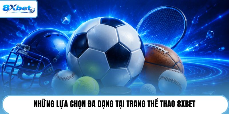 Những lựa chọn đa dạng tại trang thể thao 8XBET