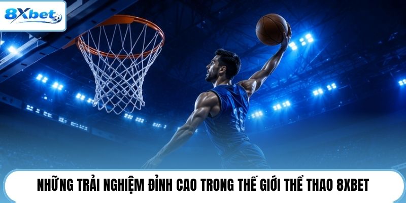 Những trải nghiệm đỉnh cao trong thế giới thể thao 8XBET