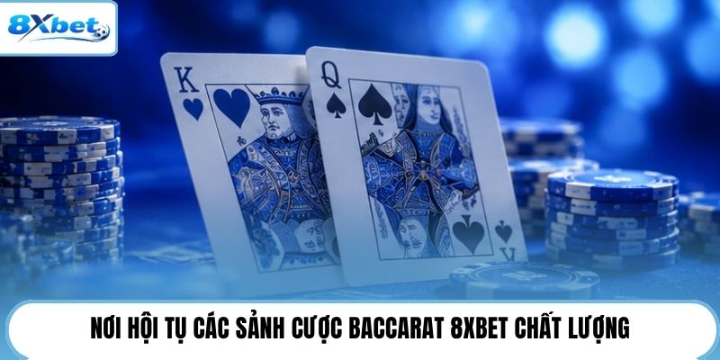 Nơi hội tụ các sảnh cược baccarat 8XBET chất lượng