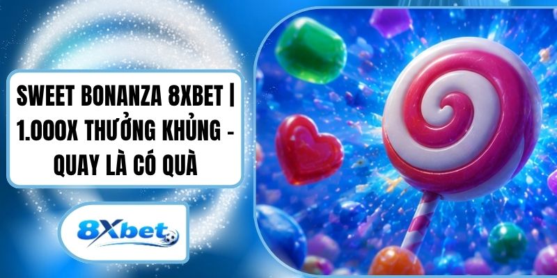 Sweet Bonanza 8XBET | 1.000x Thưởng Khủng - Quay Là Có Quà