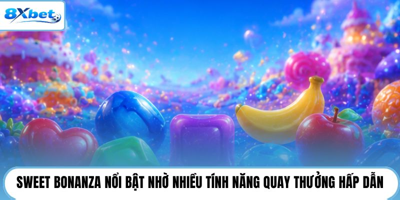 Sweet Bonanza nổi bật nhờ nhiều tính năng quay thưởng hấp dẫn