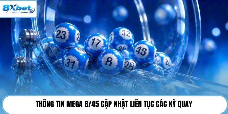 Thông tin Mega 6/45 cập nhật liên tục các kỳ quay