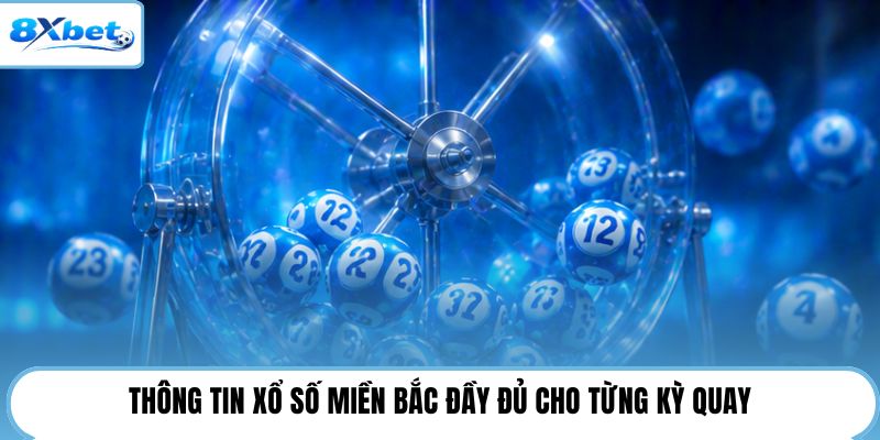 Thông tin xổ số Miền Bắc đầy đủ cho từng kỳ quay