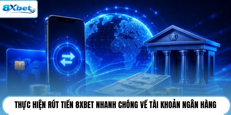 Thực hiện rút tiền 8XBET nhanh chóng về tài khoản ngân hàng