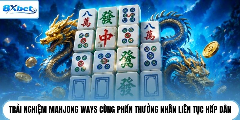 Trải nghiệm Mahjong Ways cùng phần thưởng nhân liên tục hấp dẫn