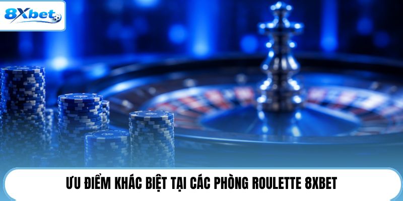Ưu điểm khác biệt tại các phòng roulette 8XBET