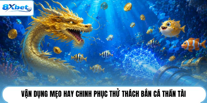Vận dụng mẹo hay chinh phục thử thách bắn cá thần tài