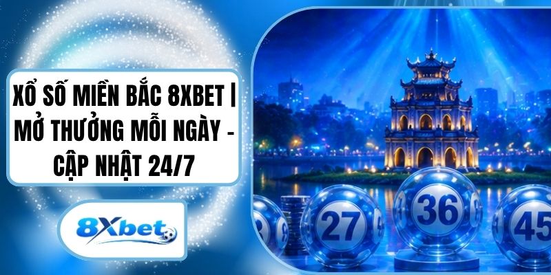 Xổ Số Miền Bắc 8XBET | Mở Thưởng Mỗi Ngày - Cập Nhật 24/7